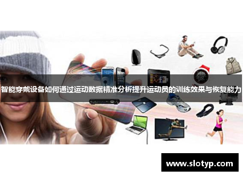 智能穿戴设备如何通过运动数据精准分析提升运动员的训练效果与恢复能力
